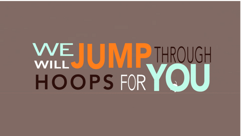 we will jump through hoops for you
